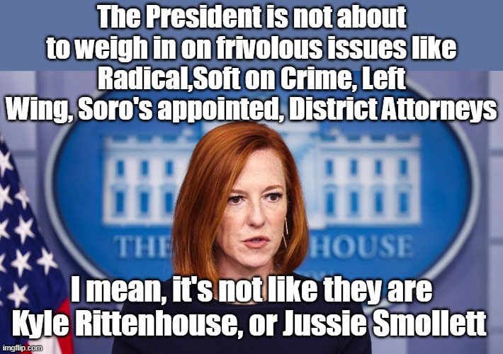 Mr. Potato Head Priorities | The President is not about to weigh in on frivolous issues like Radical,Soft on Crime, Left Wing, Soro's appointed, District Attorneys; I mean, it's not like they are Kyle Rittenhouse, or Jussie Smollett | image tagged in memes | made w/ Imgflip meme maker