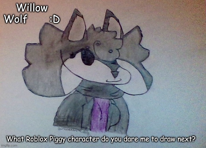 Tell me who I should draw next and your opinions on my drawing! :D | Willow Wolf       :D; What Roblox Piggy character do you dare me to draw next? | image tagged in roblox,roblox piggy | made w/ Imgflip meme maker
