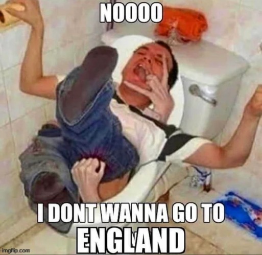 I don't want to go to england! | image tagged in i don't want to go to england | made w/ Imgflip meme maker