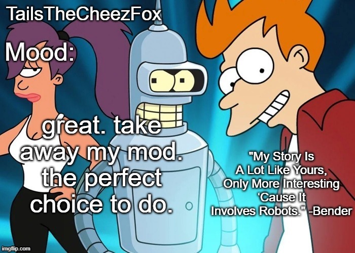 Futurama temp (Thanks Nocturnum) | great. take away my mod. the perfect choice to do. | image tagged in futurama temp thanks nocturnum | made w/ Imgflip meme maker