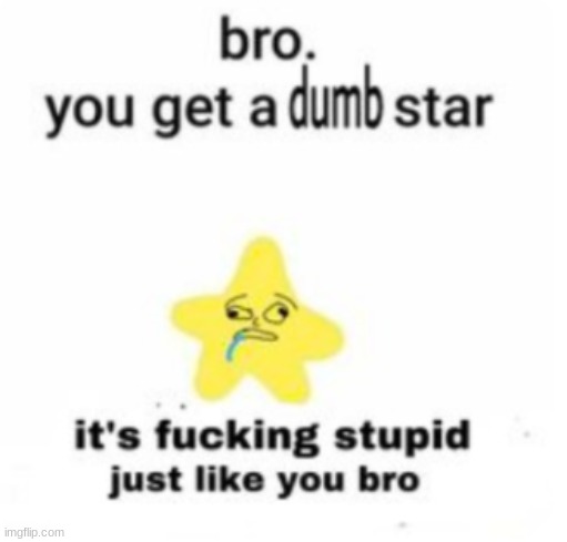 Dumb Star | image tagged in dumb star | made w/ Imgflip meme maker
