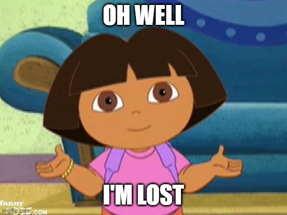 Dilemma Dora | OH WELL I'M LOST | image tagged in dilemma dora | made w/ Imgflip meme maker