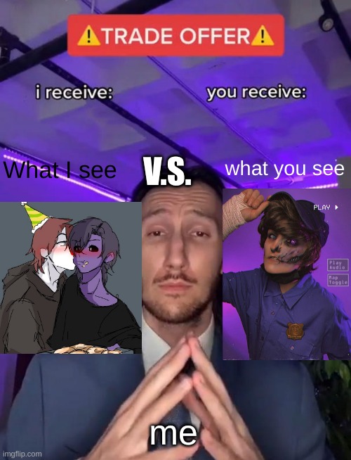 no hate pls |  V.S. What I see; what you see; me | image tagged in trade offer | made w/ Imgflip meme maker
