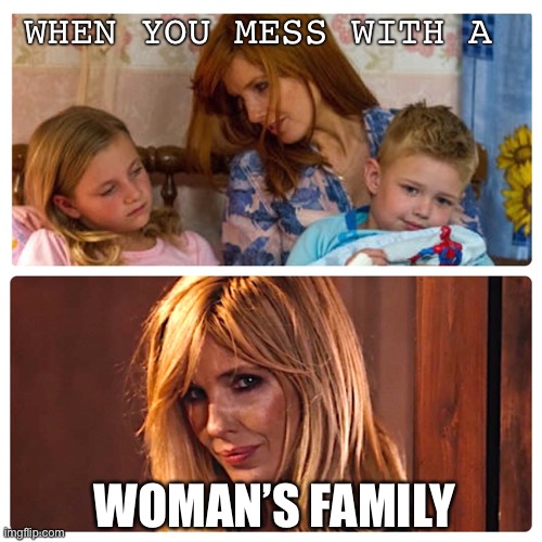 Beth Dutton | WHEN YOU MESS WITH A; WOMAN’S FAMILY | image tagged in mamabear,mom,protect,family,life,beth | made w/ Imgflip meme maker