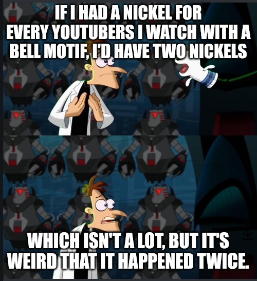 2 nickels | IF I HAD A NICKEL FOR EVERY YOUTUBERS I WATCH WITH A BELL MOTIF, I'D HAVE TWO NICKELS; WHICH ISN'T A LOT, BUT IT'S WEIRD THAT IT HAPPENED TWICE. | image tagged in 2 nickels | made w/ Imgflip meme maker