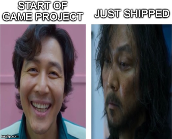 Gamedev Life | START OF GAME PROJECT; JUST SHIPPED | image tagged in beforeandafter | made w/ Imgflip meme maker