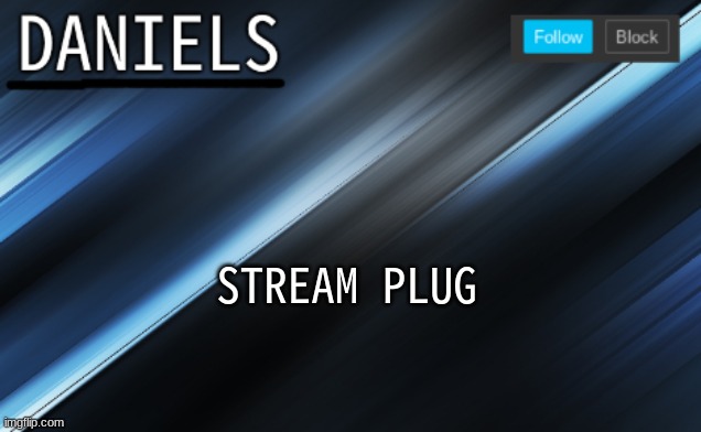 daniels template | STREAM PLUG | image tagged in daniels template | made w/ Imgflip meme maker