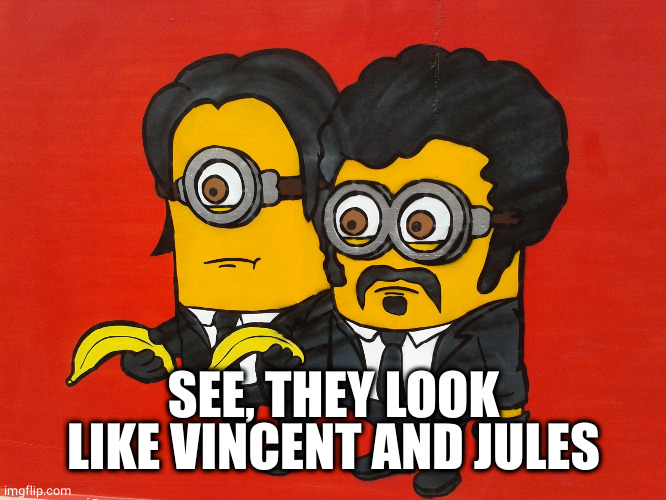 Minions Pulp Fiction mashup | SEE, THEY LOOK LIKE VINCENT AND JULES | image tagged in minions pulp fiction mashup | made w/ Imgflip meme maker