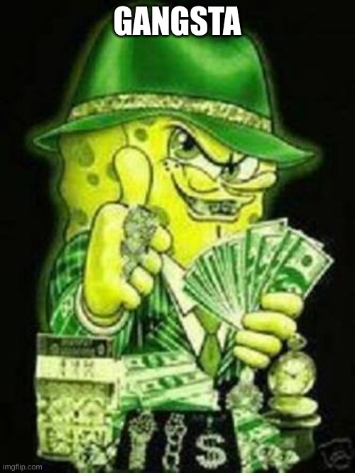 Gangsta SpongeBob | GANGSTA | image tagged in gangsta spongebob | made w/ Imgflip meme maker