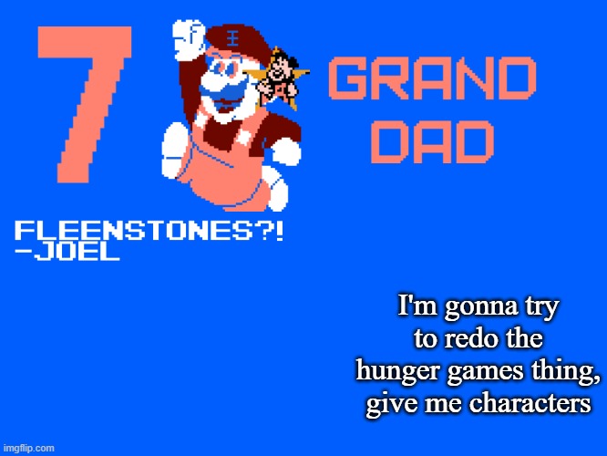 7_GRAND_DAD Template | I'm gonna try to redo the hunger games thing, give me characters | image tagged in 7_grand_dad template | made w/ Imgflip meme maker