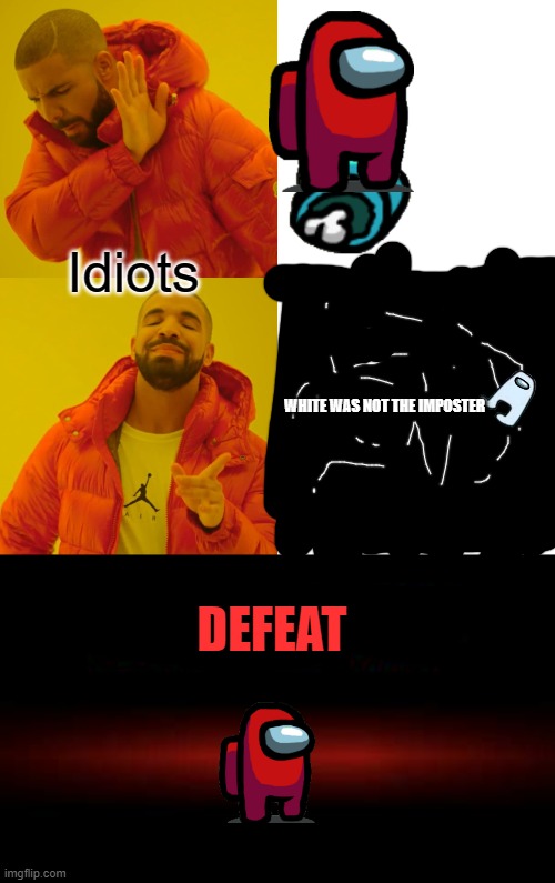  Idiots; WHITE WAS NOT THE IMPOSTER; DEFEAT | image tagged in memes,drake hotline bling | made w/ Imgflip meme maker