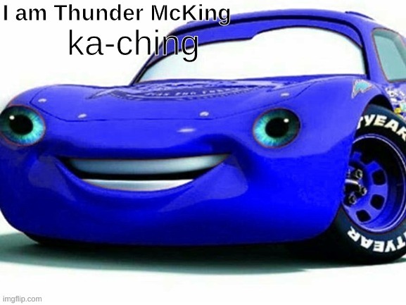 I am thunder mcking ka-ching | image tagged in i am thunder mcking ka-ching | made w/ Imgflip meme maker
