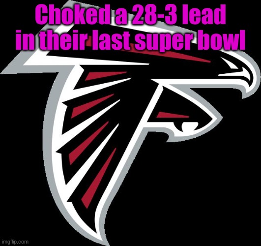 Atlanta Falcons Logo | Choked a 28-3 lead in their last super bowl | image tagged in atlanta falcons logo | made w/ Imgflip meme maker