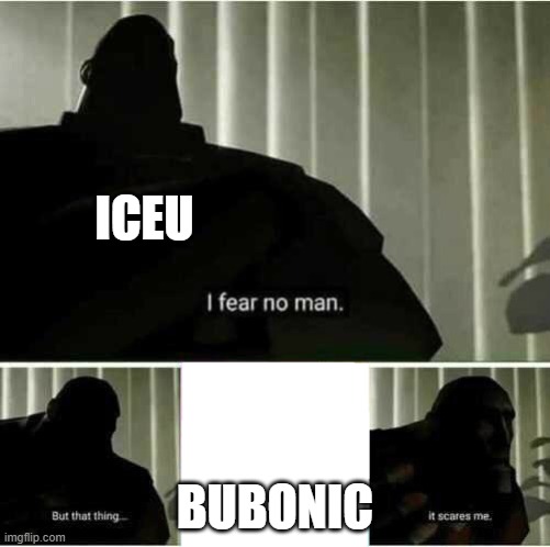 Its prolly because my pyromaniac ass will melt his snowflake ass | ICEU; BUBONIC | image tagged in i fear no man | made w/ Imgflip meme maker