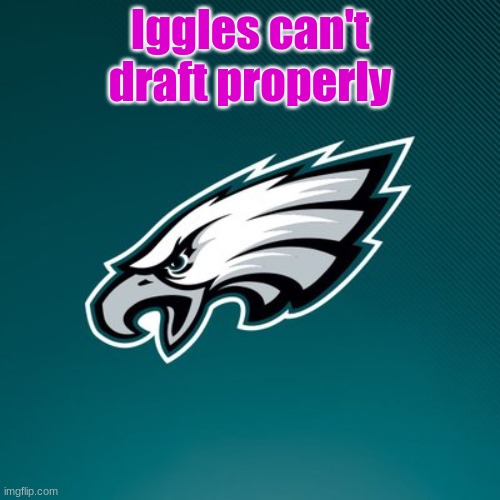 Philadelphia Eagles Logo | Iggles can't draft properly | image tagged in philadelphia eagles logo | made w/ Imgflip meme maker