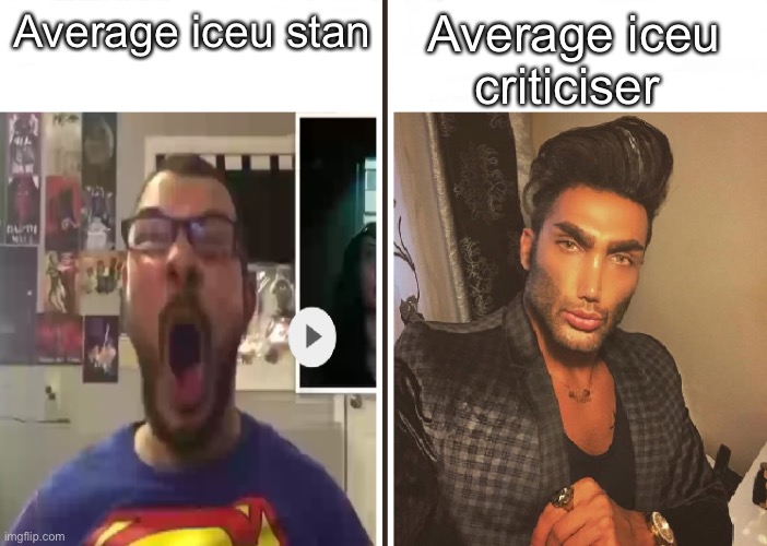 Average Fan vs Average Enjoyer | Average iceu stan Average iceu criticiser | image tagged in average fan vs average enjoyer | made w/ Imgflip meme maker
