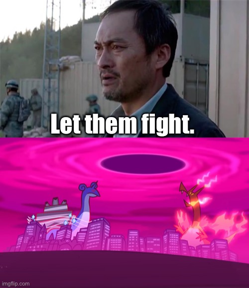 Let them fight... |  Let them fight. | image tagged in ken watenabe let them fight,lapras vs charizard,memes,terminalmontage,gigantimax,pokemon | made w/ Imgflip meme maker