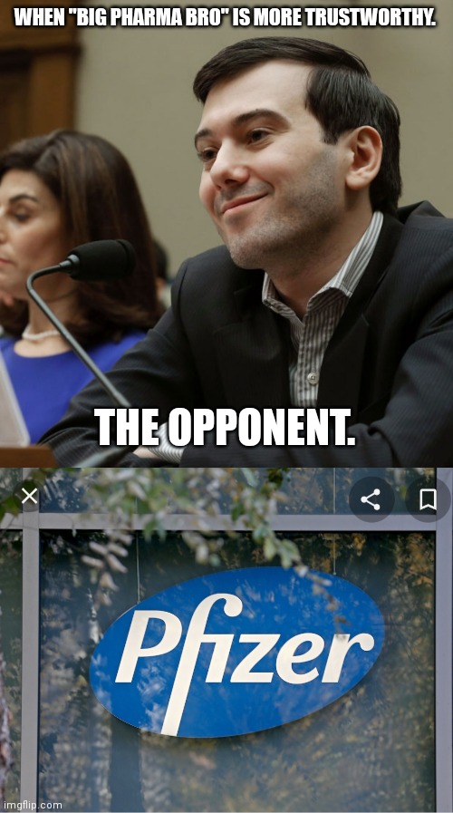 #Big pharma | WHEN "BIG PHARMA BRO" IS MORE TRUSTWORTHY. THE OPPONENT. | made w/ Imgflip meme maker