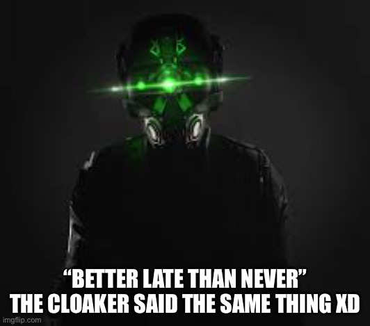 cloaker from payday 2 | “BETTER LATE THAN NEVER” THE CLOAKER SAID THE SAME THING XD | image tagged in cloaker from payday 2 | made w/ Imgflip meme maker