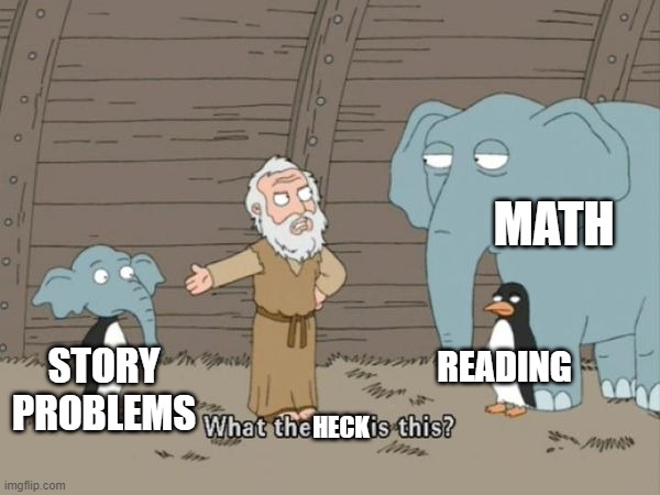 What the heck is this? | MATH; READING; STORY PROBLEMS; HECK | image tagged in what the hell is this | made w/ Imgflip meme maker