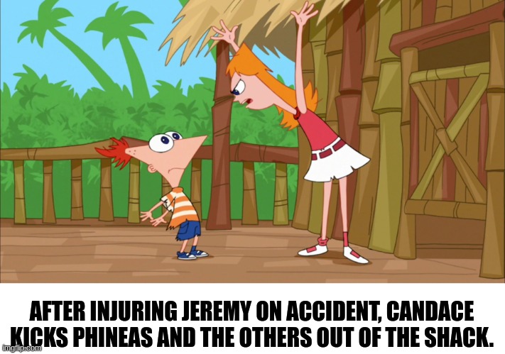 bertstrip (crossover edition). | AFTER INJURING JEREMY ON ACCIDENT, CANDACE KICKS PHINEAS AND THE OTHERS OUT OF THE SHACK. | image tagged in phineas and ferb | made w/ Imgflip meme maker