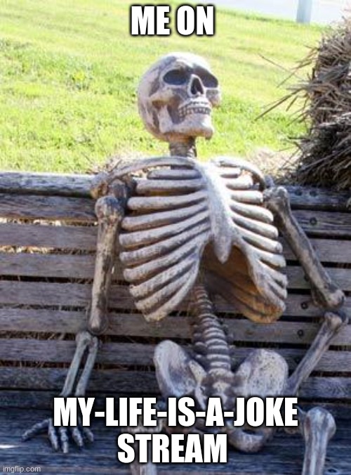 join the stream | ME ON; MY-LIFE-IS-A-JOKE STREAM | image tagged in memes,waiting skeleton | made w/ Imgflip meme maker