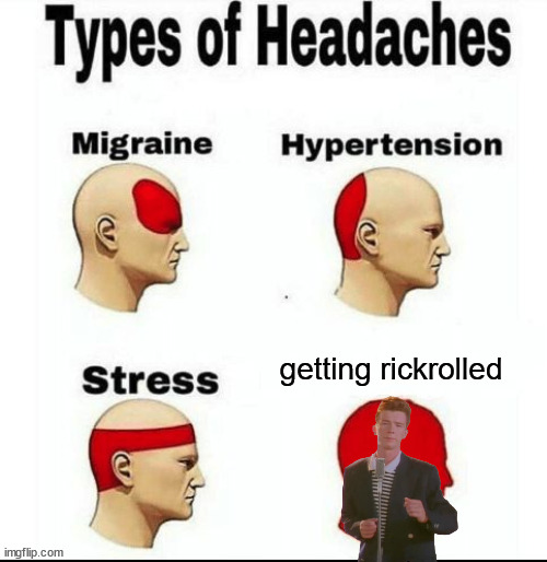 Types of Headaches meme |  getting rickrolled | image tagged in types of headaches meme | made w/ Imgflip meme maker