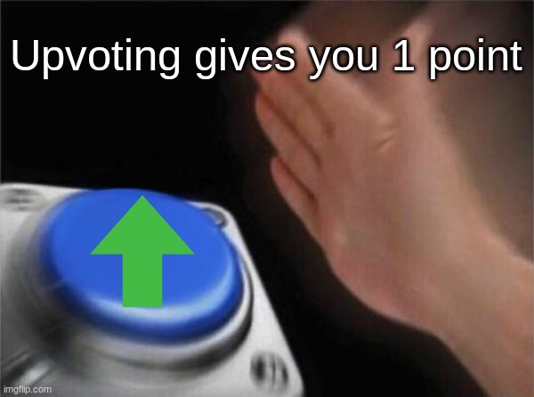upvote | Upvoting gives you 1 point | image tagged in memes,blank nut button | made w/ Imgflip meme maker