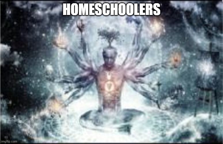 Omnipotent | HOMESCHOOLERS | image tagged in omnipotent | made w/ Imgflip meme maker