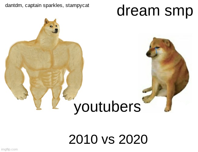 the ghost of youtube past | dantdm, captain sparkles, stampycat; dream smp; youtubers; 2010 vs 2020 | image tagged in memes,buff doge vs cheems | made w/ Imgflip meme maker