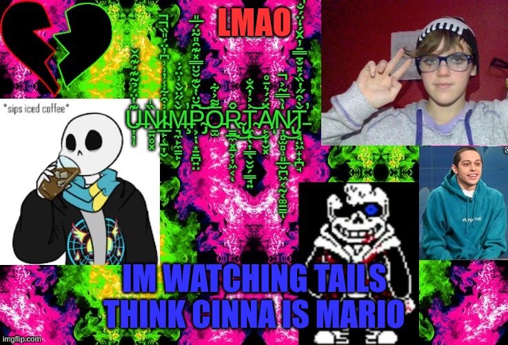? | LMAO; IM WATCHING TAILS THINK CINNA IS MARIO | image tagged in temp by isanruisu | made w/ Imgflip meme maker