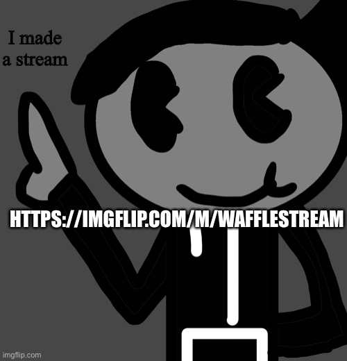 Not tryna advertise, just saying | I made a stream; HTTPS://IMGFLIP.COM/M/WAFFLESTREAM | image tagged in creatorbread points at words | made w/ Imgflip meme maker