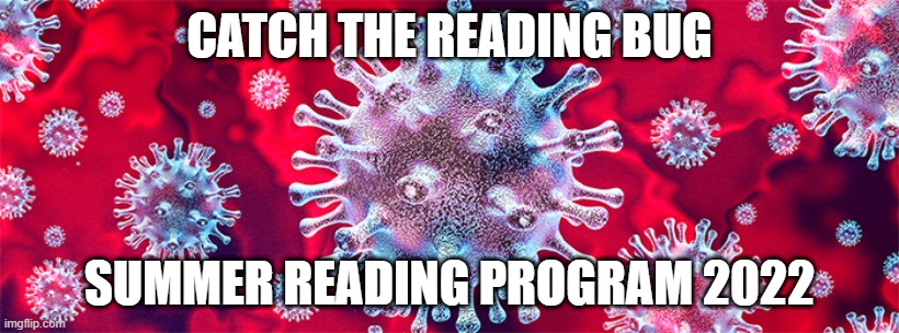 Catch the Bug | CATCH THE READING BUG; SUMMER READING PROGRAM 2022 | image tagged in covid-19,reading | made w/ Imgflip meme maker