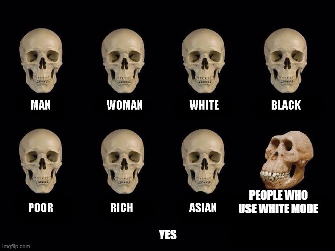 true | PEOPLE WHO USE WHITE MODE; YES | image tagged in empty skulls of truth,so true memes,white mode,dark mode,funny,memes | made w/ Imgflip meme maker