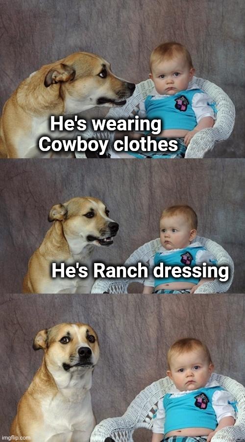 Pass the salad | He's wearing
 Cowboy clothes; He's Ranch dressing | image tagged in memes,dad joke dog,bad pun,ouch | made w/ Imgflip meme maker