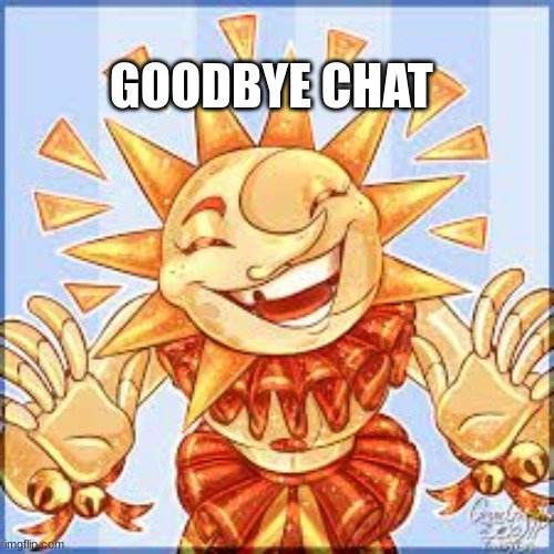 bye chat | GOODBYE CHAT | image tagged in sunny,bye,lol,bye chat | made w/ Imgflip meme maker