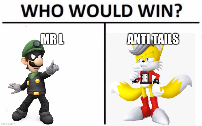 comment your answer | MR L; ANTI TAILS | image tagged in memes,who would win | made w/ Imgflip meme maker