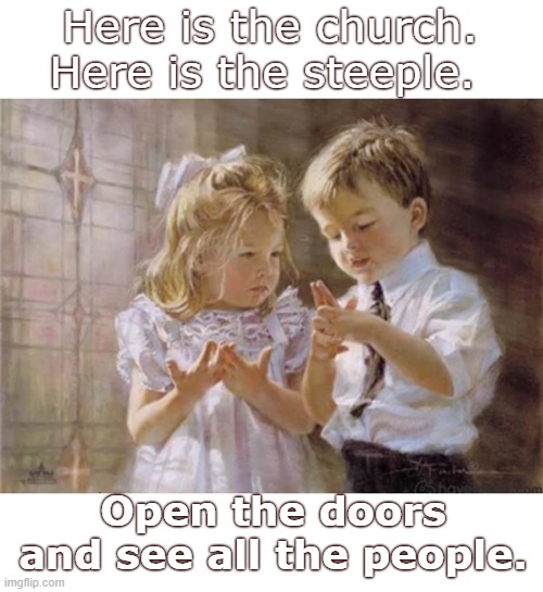 Here is the church. Here is the steeple. Open the doors and see all the people. | image tagged in sunday school,children playing | made w/ Imgflip meme maker