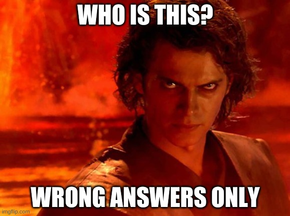 ha | WHO IS THIS? WRONG ANSWERS ONLY | made w/ Imgflip meme maker