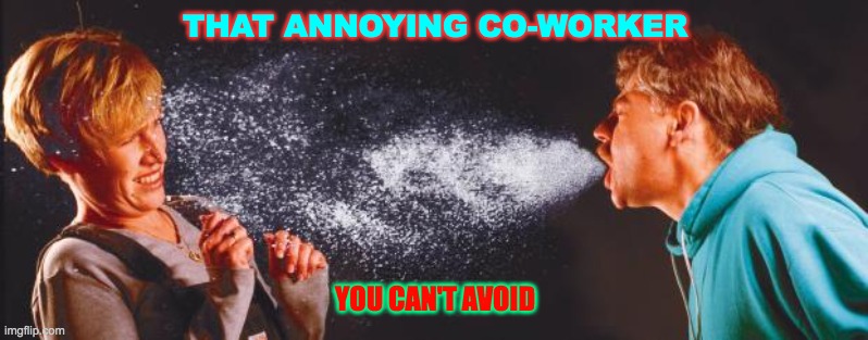 THAT ANNOYING CO-WORKER YOU CAN'T AVOID | image tagged in sneeze | made w/ Imgflip meme maker