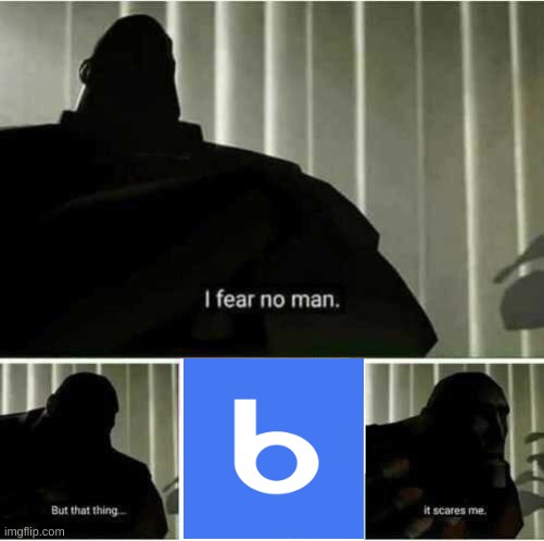 Who can relate? | image tagged in i fear no man,memes | made w/ Imgflip meme maker