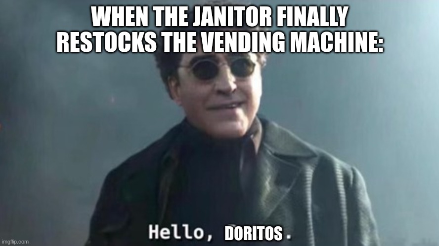 Hello Peter |  WHEN THE JANITOR FINALLY RESTOCKS THE VENDING MACHINE:; DORITOS | image tagged in hello peter | made w/ Imgflip meme maker