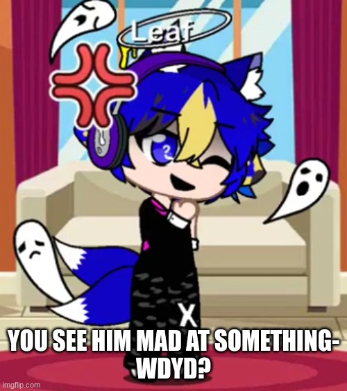 ugh | YOU SEE HIM MAD AT SOMETHING-
WDYD? | image tagged in ugh | made w/ Imgflip meme maker