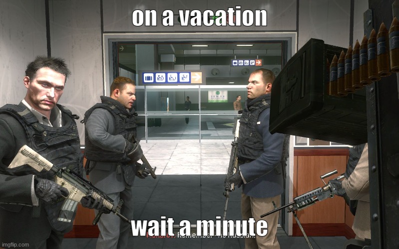 Wait this isn't a vacation | on a vacation; wait a minute | image tagged in no russian | made w/ Imgflip meme maker