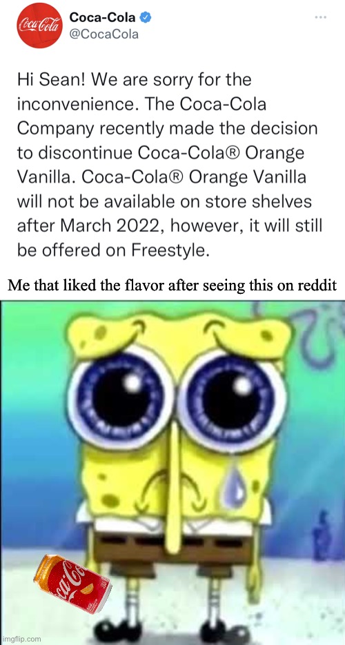 There goes all my happiness | Me that liked the flavor after seeing this on reddit | image tagged in sad spongebob,orange vanilla coke,coca cola,depression,memes | made w/ Imgflip meme maker