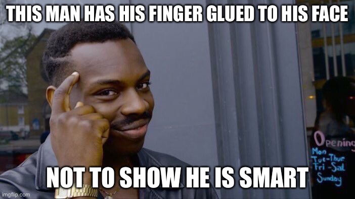 Roll Safe Think About It Meme | THIS MAN HAS HIS FINGER GLUED TO HIS FACE; NOT TO SHOW HE IS SMART | image tagged in memes,roll safe think about it | made w/ Imgflip meme maker