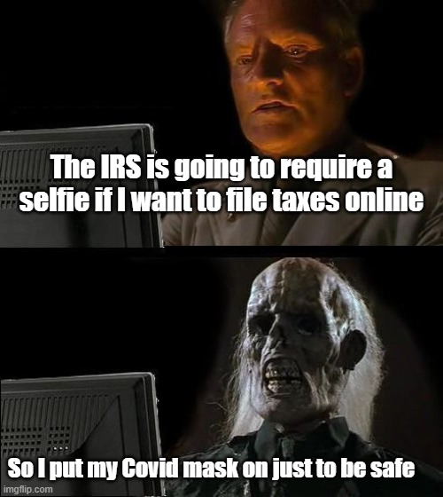 IRS To require Selfies | The IRS is going to require a selfie if I want to file taxes online; So I put my Covid mask on just to be safe | image tagged in memes,i'll just wait here,irs,taxes,selfies | made w/ Imgflip meme maker