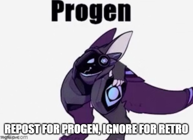 progen shitpost | REPOST FOR PROGEN, IGNORE FOR RETRO | image tagged in progen | made w/ Imgflip meme maker