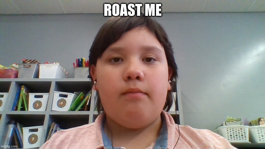 roast me | ROAST ME | image tagged in roast | made w/ Imgflip meme maker