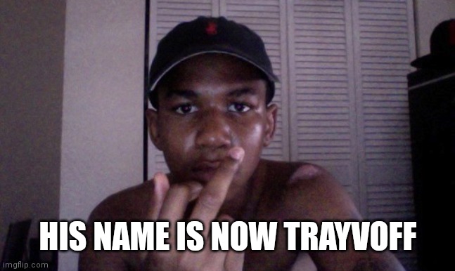 Trayvon | HIS NAME IS NOW TRAYVOFF | image tagged in trayvon | made w/ Imgflip meme maker